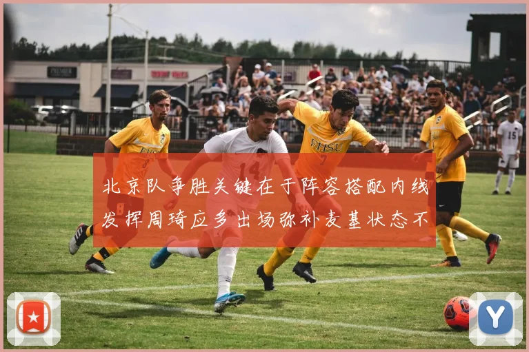 北京队争胜关键在于阵容搭配内线发挥周琦应多出场弥补麦基状态不足